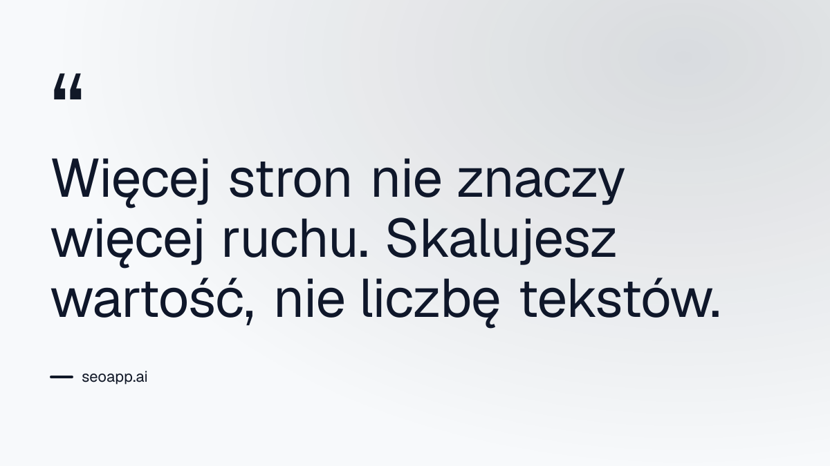 Więcej stron nie znaczy więcej ruchu. Skalujesz wartość, nie liczbę tekstów. - skalowanie treści SEO