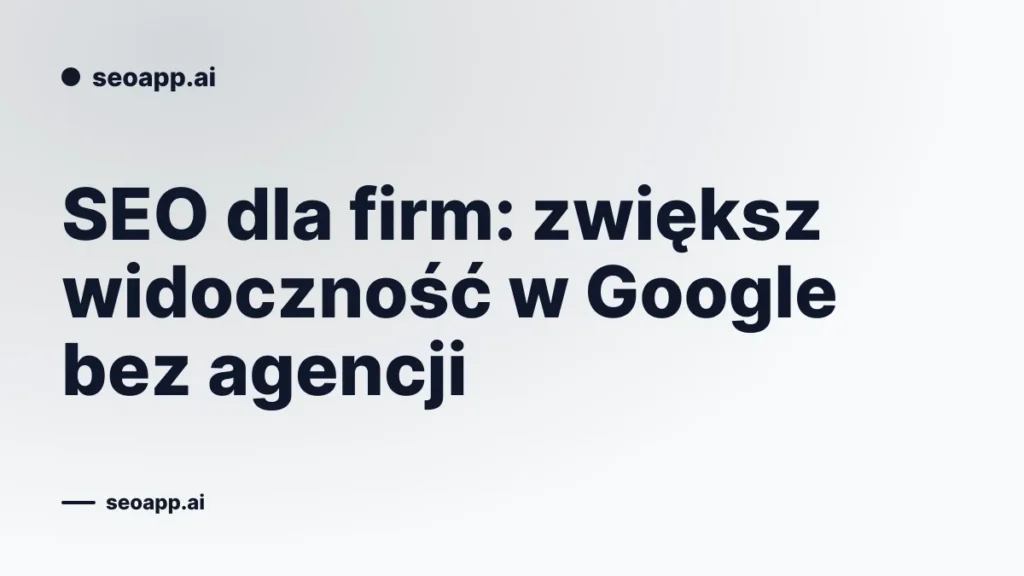 SEO dla firm: zwiększ widoczność w Google bez agencji