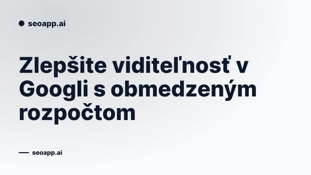 Zlepšite viditeľnosť v Googli s obmedzeným rozpočtom