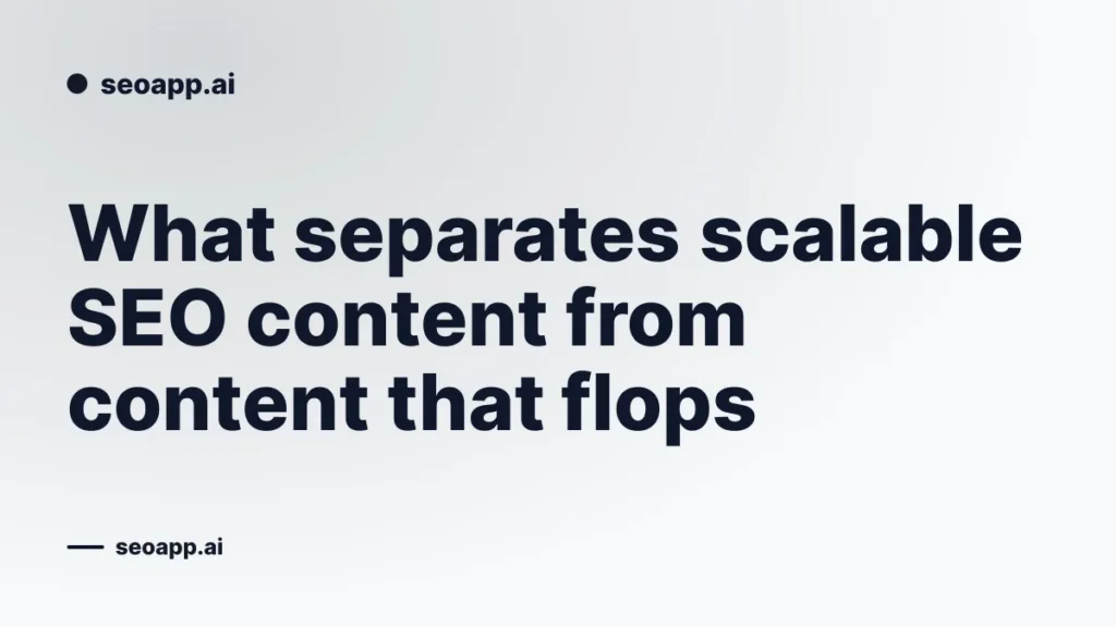 What separates scalable SEO content from content that flops