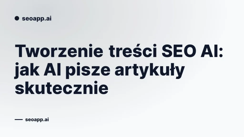 Tworzenie treści SEO AI: jak AI pisze artykuły skutecznie