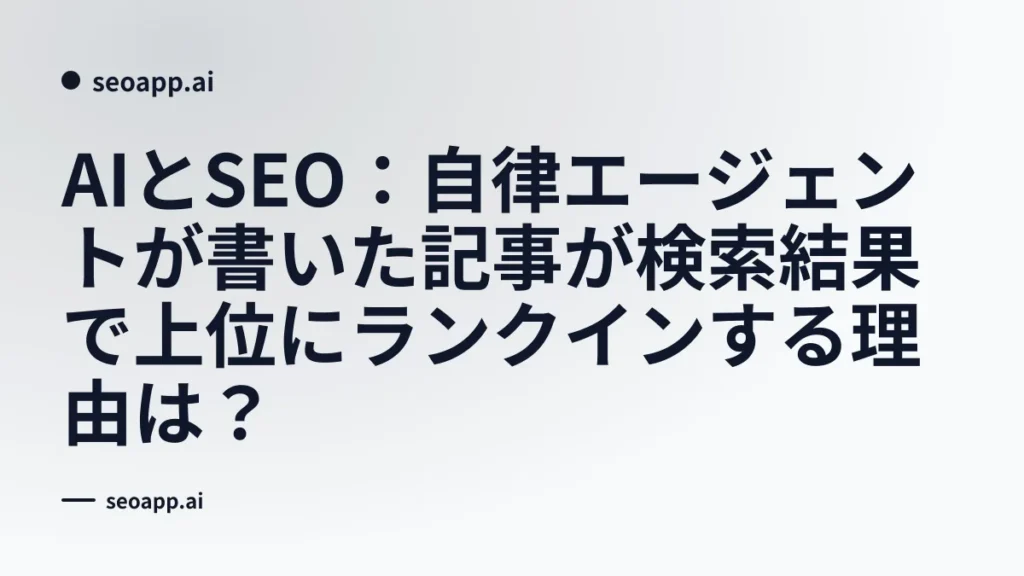 AIとSEO：自律エージェントが書いた記事が検索結果で上位にランクインする理由は？
