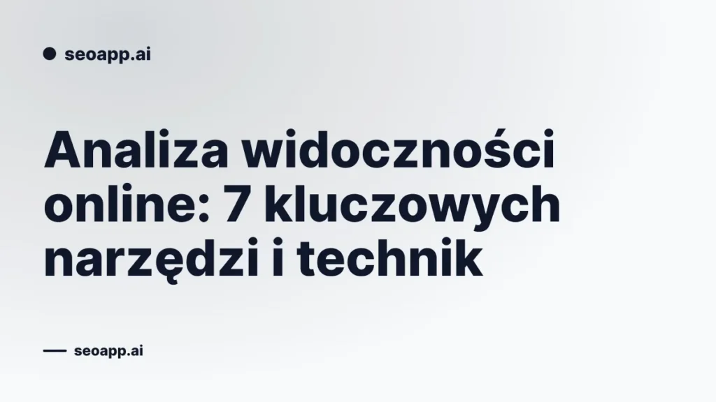 Analiza widoczności online: 7 kluczowych narzędzi i technik