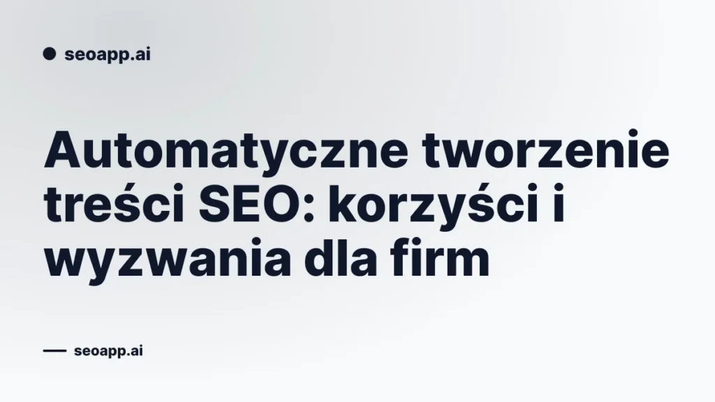 Automatyczne tworzenie treści SEO: korzyści i wyzwania dla firm