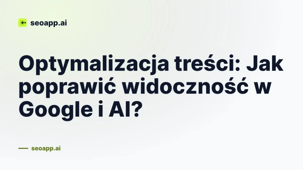 Optymalizacja treści: Jak poprawić widoczność w Google i AI?