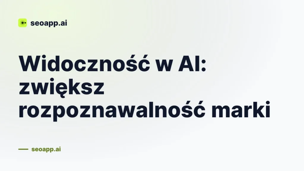 Widoczność w AI: zwiększ rozpoznawalność marki