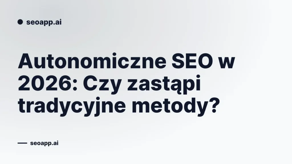 Autonomiczne SEO w 2026: Czy zastąpi tradycyjne metody?