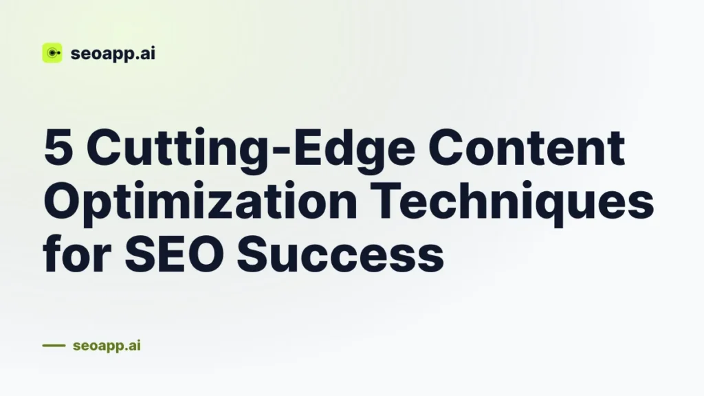5 Cutting-Edge Content Optimization Techniques for SEO Success
