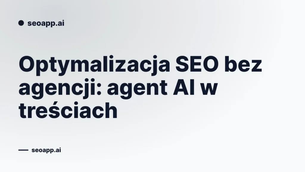 Optymalizacja SEO bez agencji: agent AI w treściach