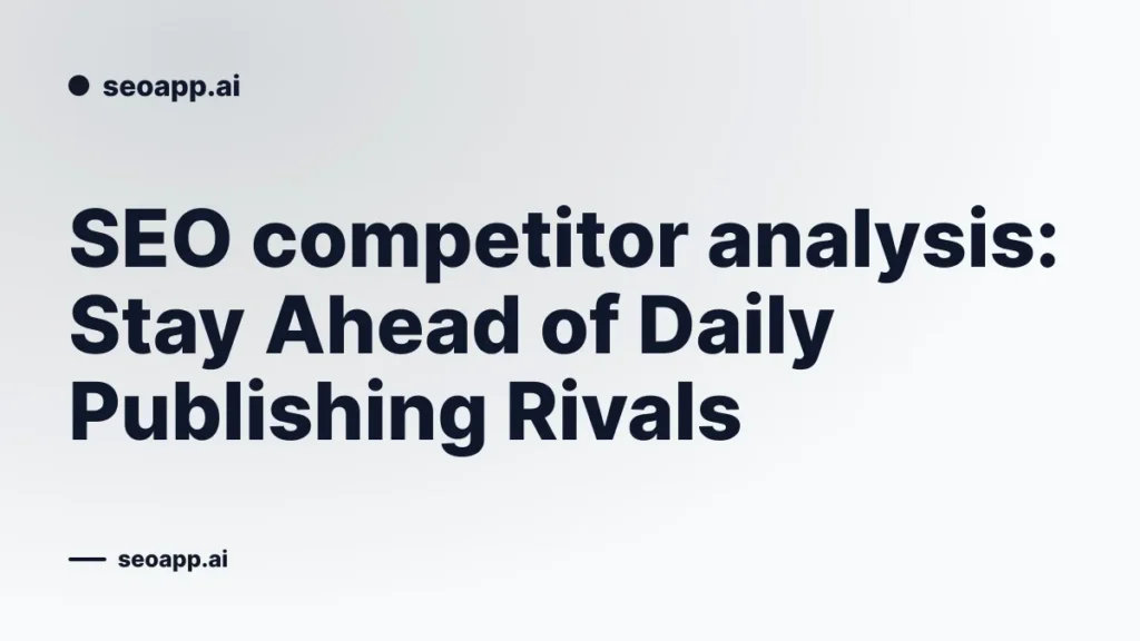 SEO competitor analysis: Stay Ahead of Daily Publishing Rivals