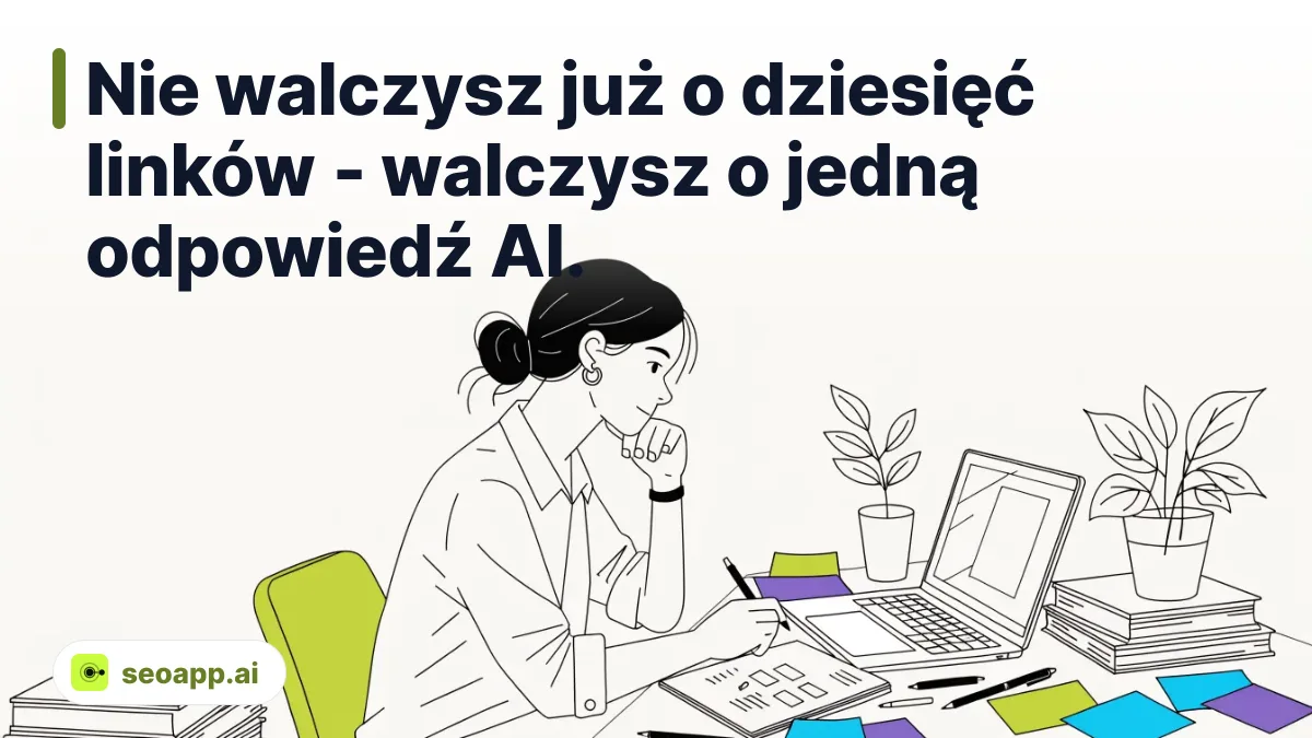 Nie walczysz już o dziesięć linków - walczysz o jedną odpowiedź AI. - optymalizacja treści pod ai