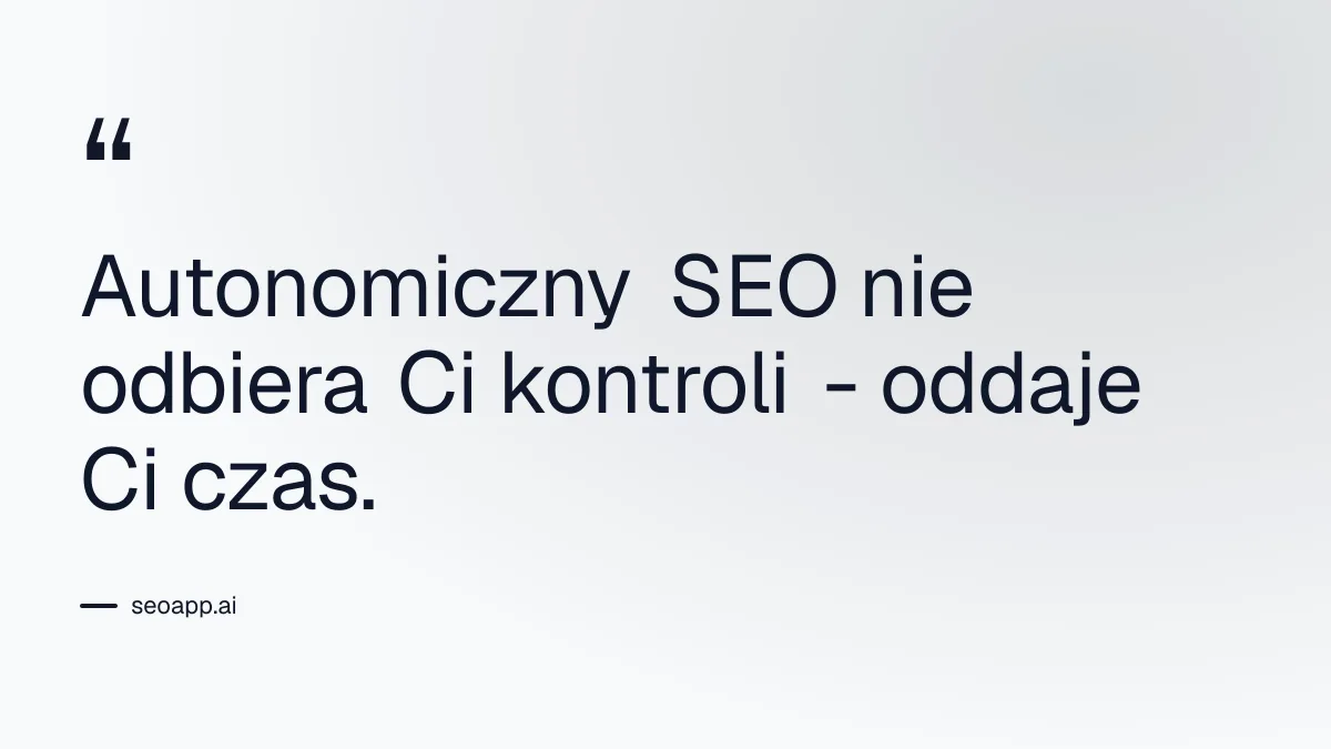 Autonomiczny SEO nie odbiera Ci kontroli - oddaje Ci czas.