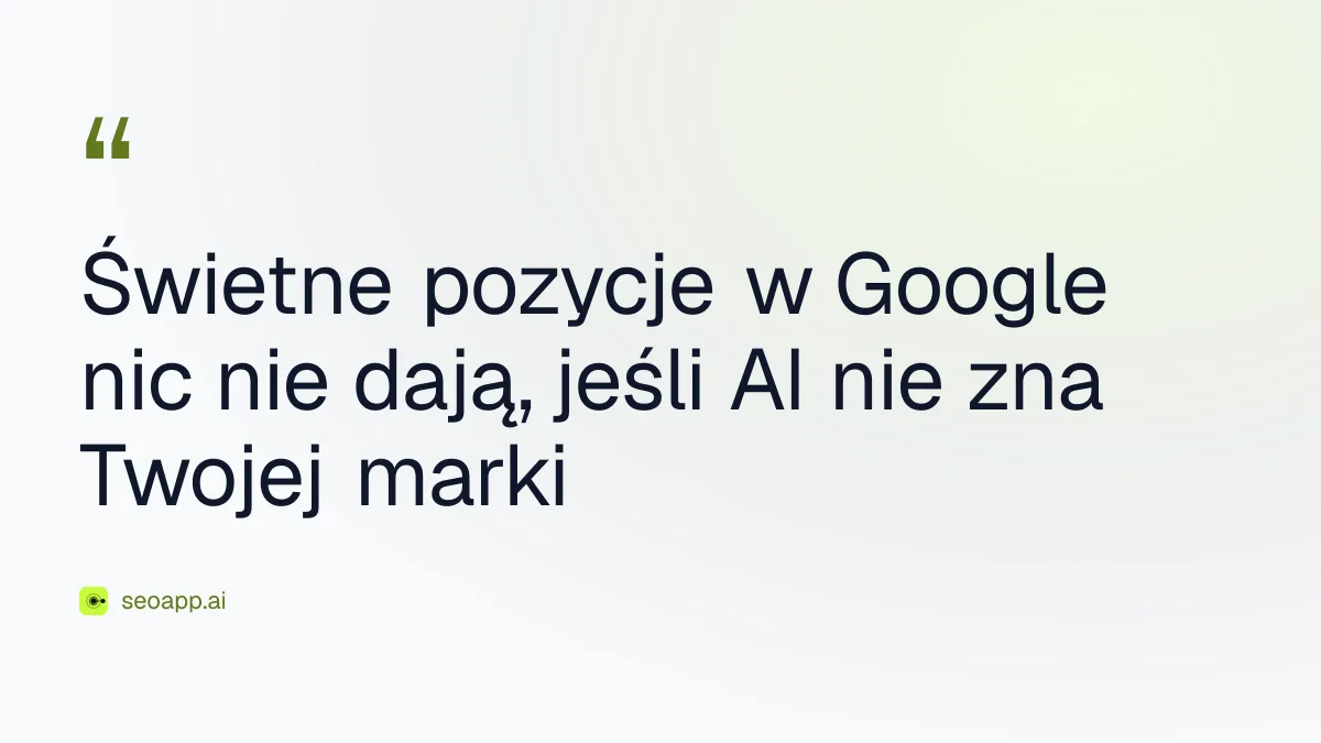 Świetne pozycje w Google nic nie dają, jeśli AI nie zna Twojej marki - widoczność w AI