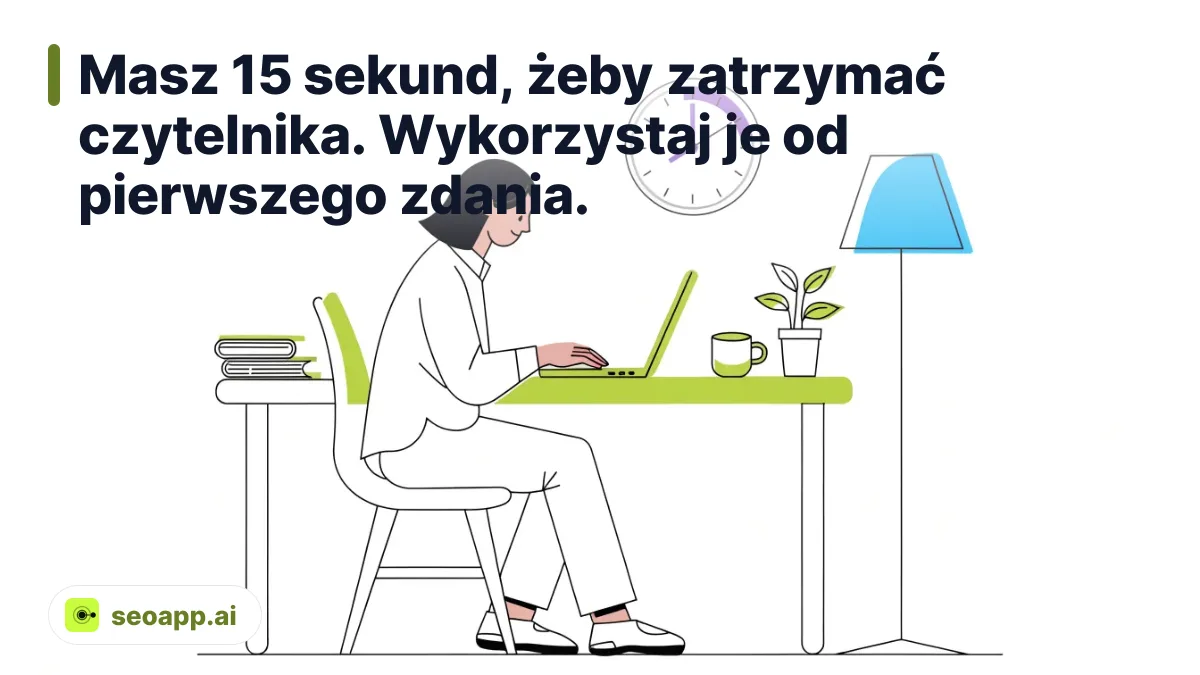 Masz 15 sekund, żeby zatrzymać czytelnika. Wykorzystaj je od pierwszego zdania. - tworzenie treści internetowych