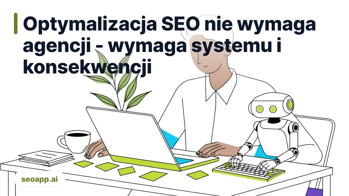 Optymalizacja SEO nie wymaga agencji - wymaga systemu i konsekwencji