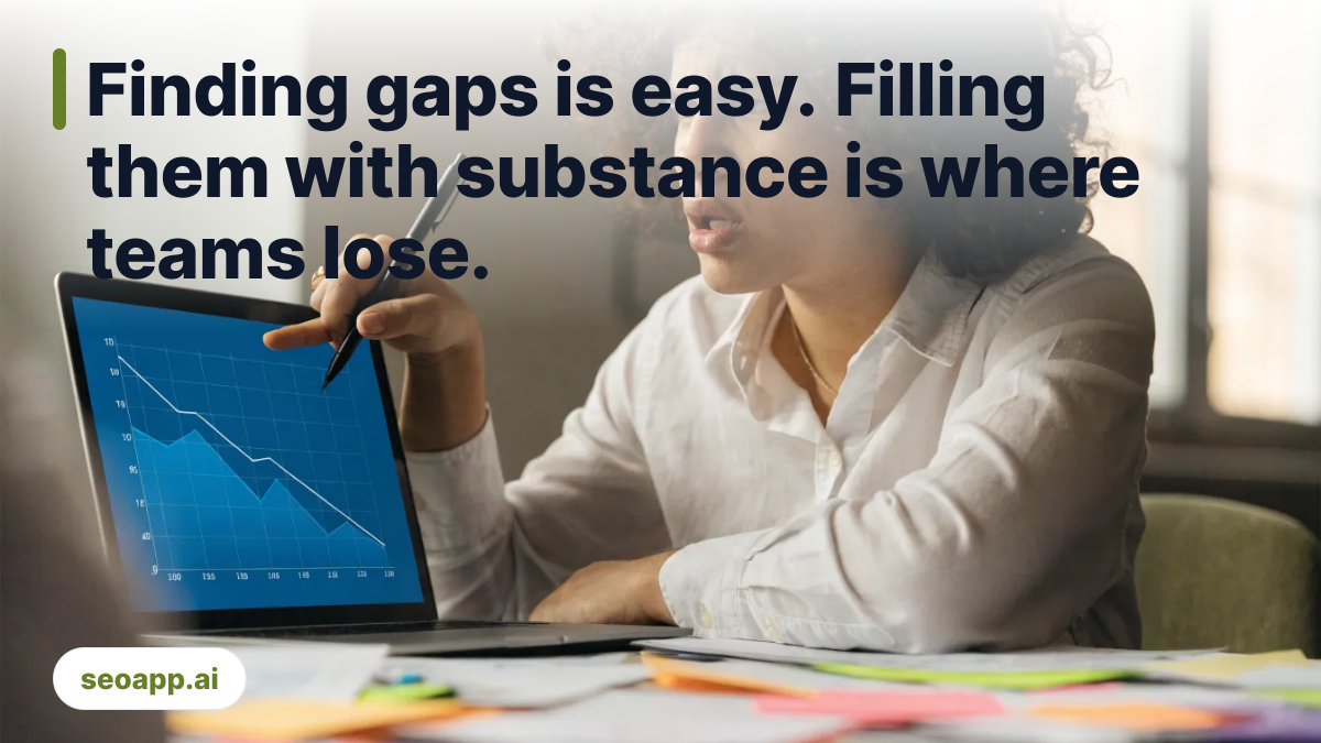 Finding gaps is easy. Filling them with substance is where teams lose. - seo content gaps