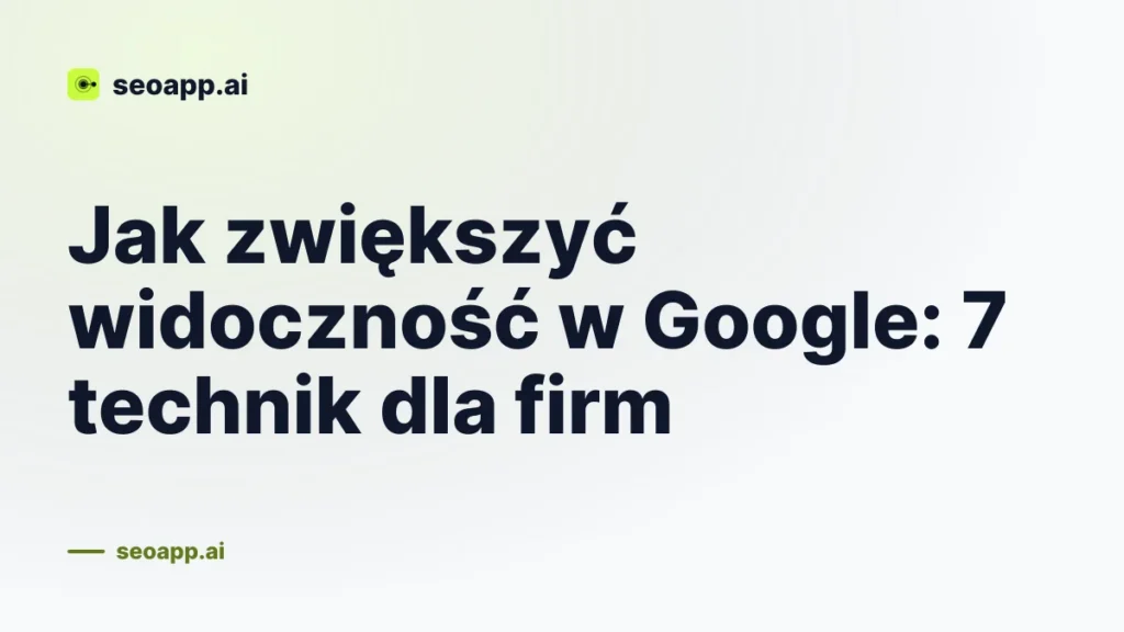 Jak zwiększyć widoczność w Google: 7 technik dla firm