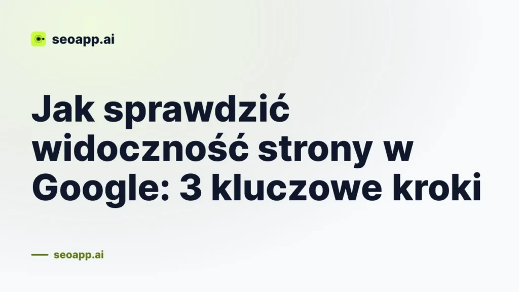 Jak sprawdzić widoczność strony w Google: 3 kluczowe kroki