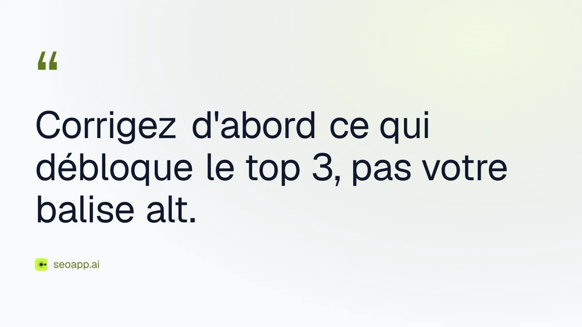 Corrigez d'abord ce qui débloque le top 3, pas votre balise alt.