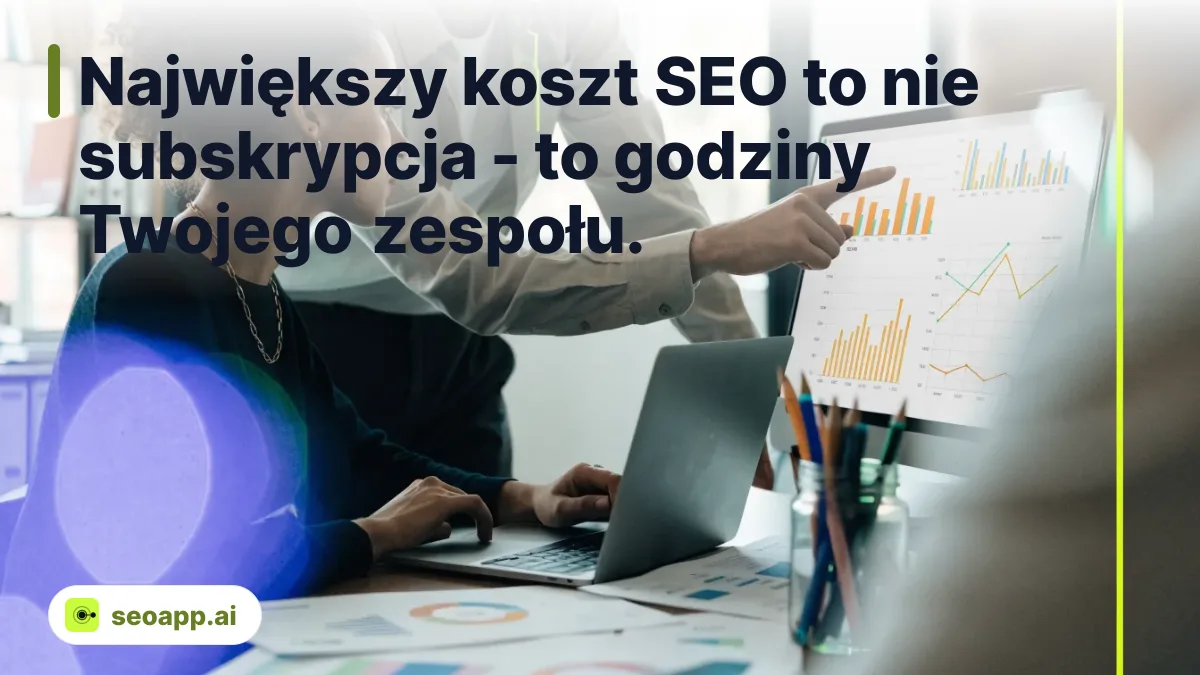 Największy koszt SEO to nie subskrypcja - to godziny Twojego zespołu. - czy warto płacić za narzędzie do SEO