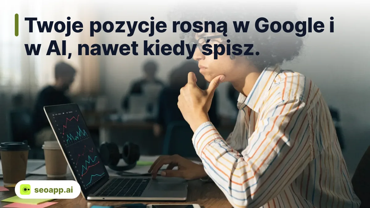 Twoje pozycje rosną w Google i w AI, nawet kiedy śpisz. - wpływ algorytmów google na seo
