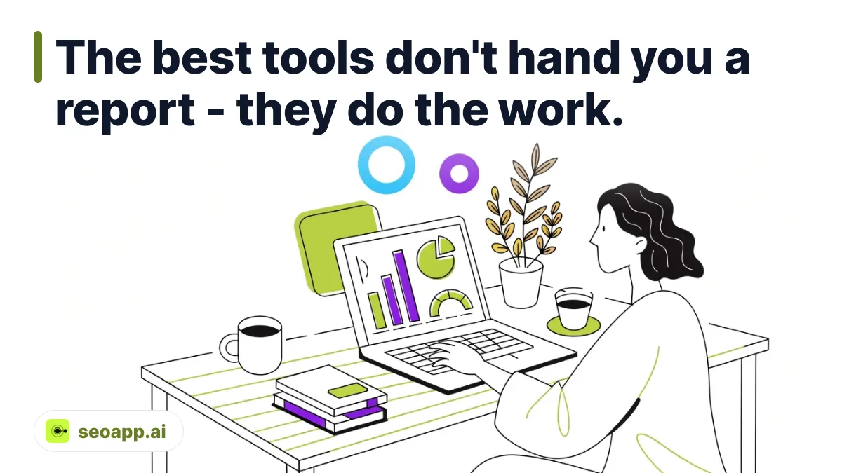 The best tools don't hand you a report - they do the work.