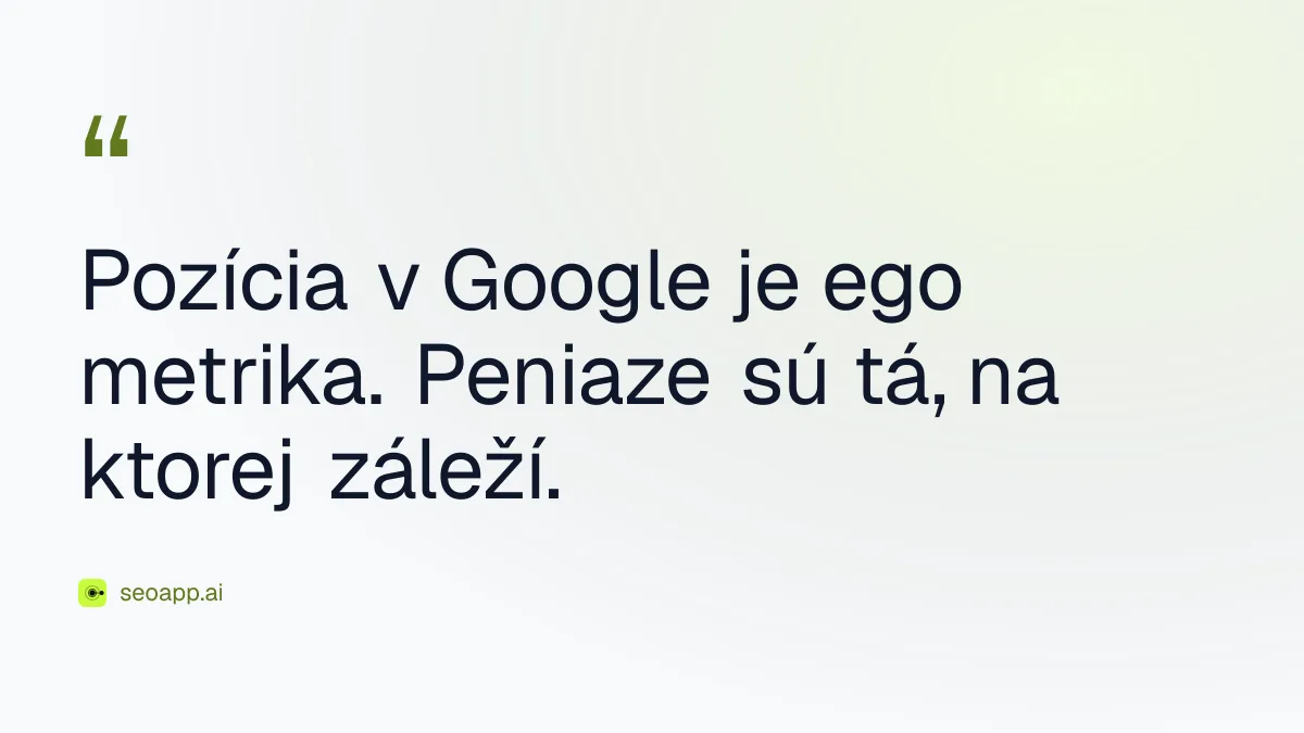 Pozícia v Google je ego metrika. Peniaze sú tá, na ktorej záleží.